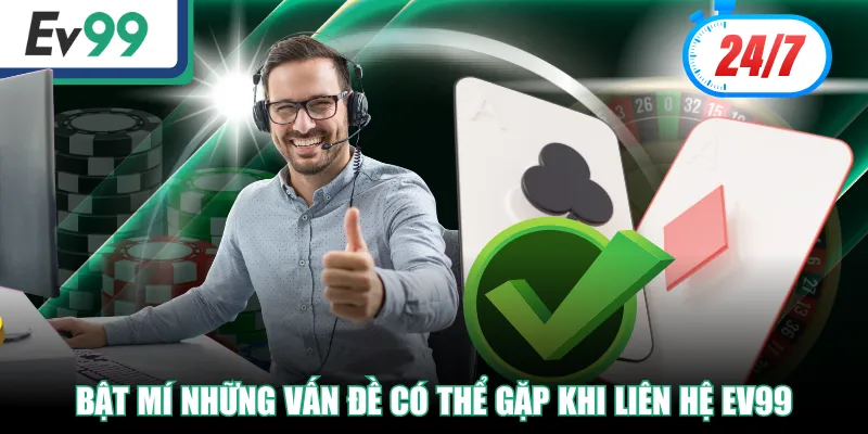 Bật mí những vấn đề có thể gặp khi liên hệ EV99