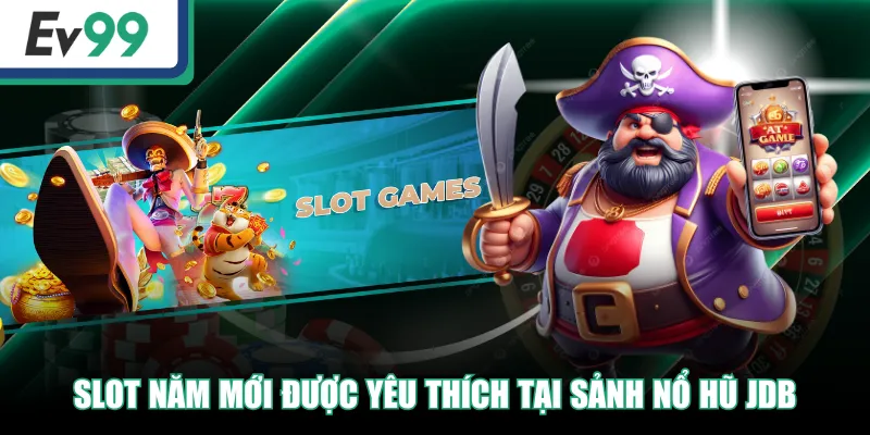 Slot Năm Mới được yêu thích tại sảnh Nổ Hũ JDB